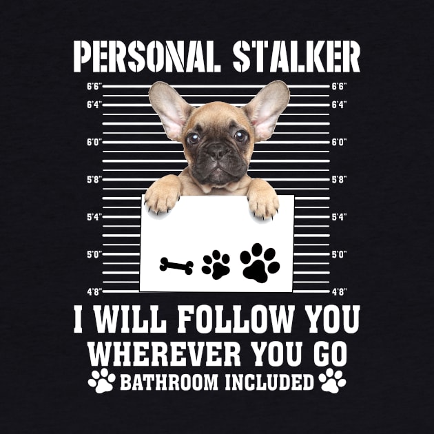 Personal Stalker I_ll Follow You Wherever You Go french bulldog by Chapmanx